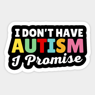 I Don't Have Autism I Promise Sticker